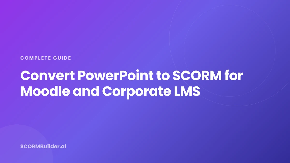 Convert PowerPoint to SCORM: The Complete Guide for Moodle and Corporate LMS Platforms