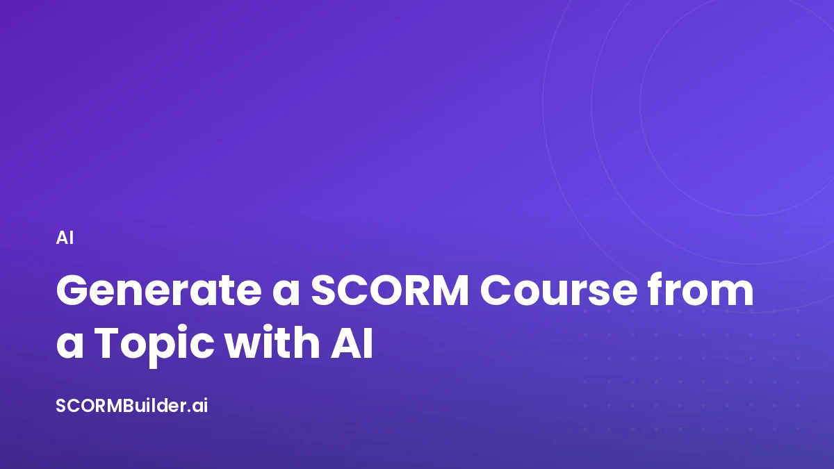 How to Generate a SCORM Course from a Topic or Text with AI